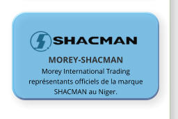 MOREY-SHACMAN Morey International Trading représentants officiels de la marque SHACMAN au Niger.