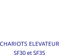 CHARIOTS ELEVATEUR SF30 et SF35