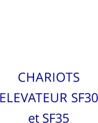 CHARIOTS ELEVATEUR SF30 et SF35