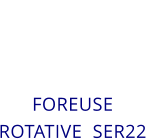 FOREUSE ROTATIVE  SER22